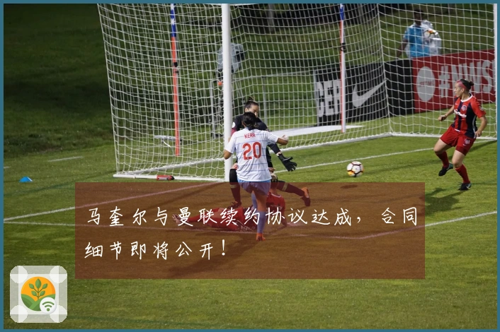 马奎尔与曼联续约协议达成，合同细节即将公开！