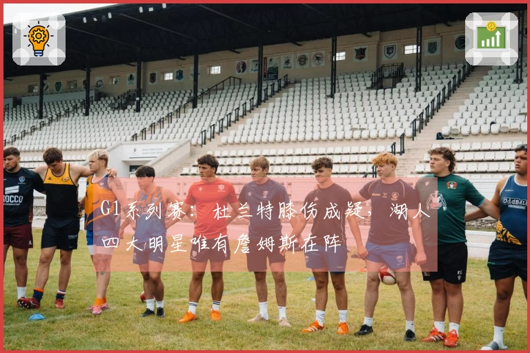 G1系列赛：杜兰特膝伤成疑，湖人四大明星唯有詹姆斯在阵